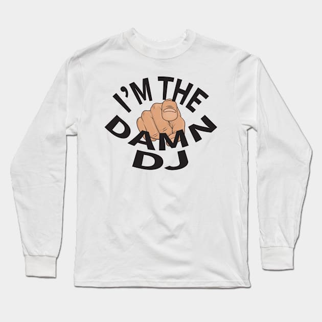 I'm The Damn DJ Long Sleeve T-Shirt by DDCGLLC